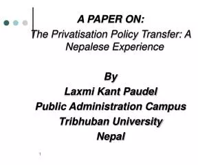A PAPER ON: The Privatisation Policy Transfer: A Nepalese Experience By Laxmi Kant Paudel Public Administration Campus