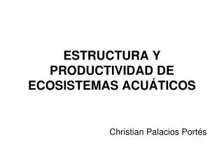 ESTRUCTURA Y PRODUCTIVIDAD DE ECOSISTEMAS ACUÁTICOS