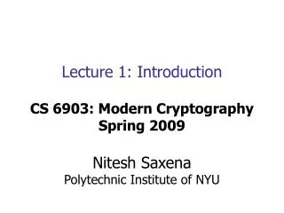 Lecture 1: Introduction CS 6903: Modern Cryptography Spring 2009 Nitesh Saxena Polytechnic Institute of NYU
