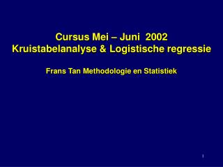 Cursus Mei – Juni 2002 Kruistabelanalyse &amp; Logistische regressie Frans Tan Methodologie en Statistiek