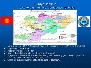 Kyrgyz Republic is a sovereign, unitary, democratic republic