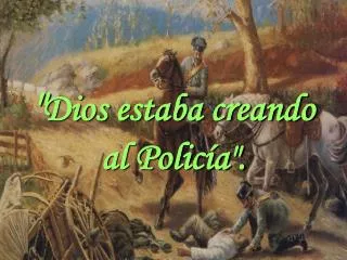 dios estaba creando al polic a