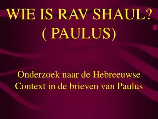 WIE IS RAV SHAUL? ( PAULUS)