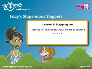 Lesson 3: Stepping out Today we will find out how active we are by counting our steps.