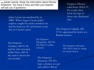 starter activity. Study the information about Roman Emperors. You have 2 mins and then your teacher will ask you 5 quest