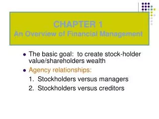 The basic goal: to create stock-holder value/shareholders wealth Agency relationships: 	1.	Stockholders versus managers