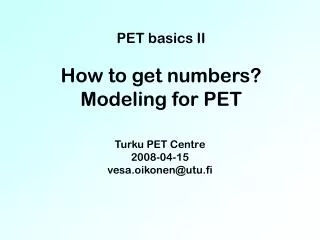 PET basics II How to get numbers? Modeling for PET