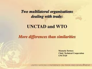 Two multilateral organisations dealing with trade: UNCTAD and WTO More differences than similarities