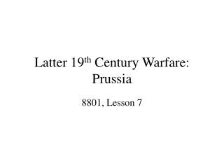Latter 19 th Century Warfare: Prussia