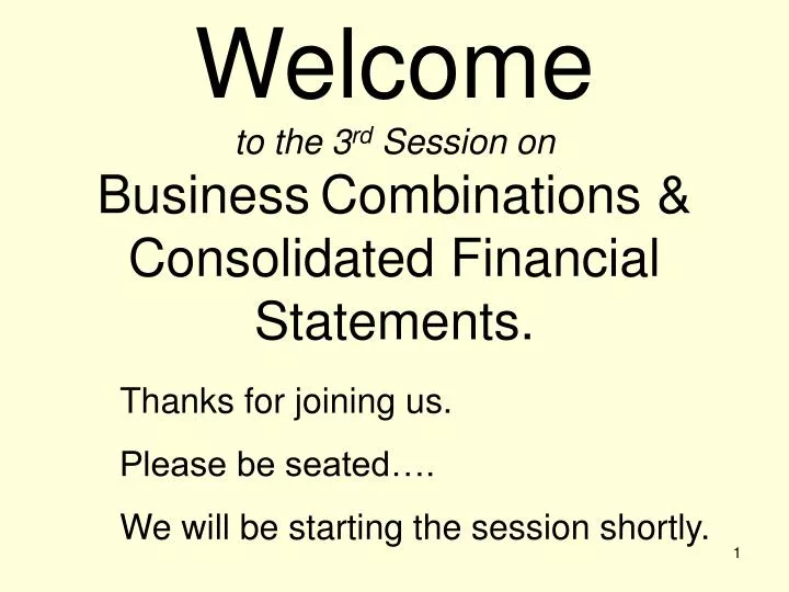 welcome to the 3 rd session on business combinations consolidated financial statements