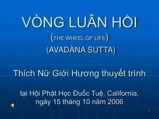 VÒNG LUÂN HỒI ( THE WHEEL OF LIFE ) (AVADÀNA SUTTA) Thích Nữ Giới Hương thuyết trình tại Hội Phật Học Đuốc Tuệ, Californ