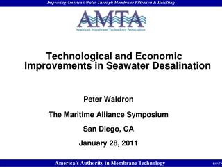 Technological and Economic Improvements in Seawater Desalination Peter Waldron The Maritime Alliance Symposium San Diego