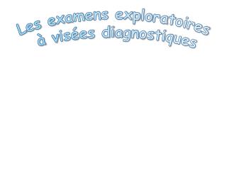 Les examens exploratoires à visées diagnostiques