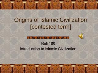 Origins of Islamic Civilization [contested term]