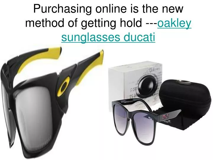 purchasing online is the new method of getting hold oakley sunglasses ducati