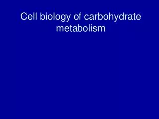 Cell biology of carbohydrate metabolism