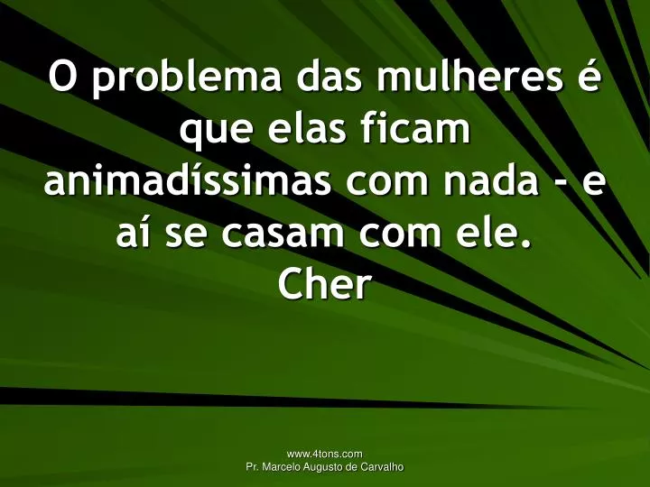 o problema das mulheres que elas ficam animad ssimas com nada e a se casam com ele cher