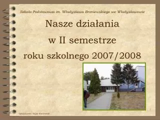 Szkoła Podstawowa im. Władysława Broniewskiego we Władysławowie Nasze działania w II semestrze roku szkolnego 2007/200
