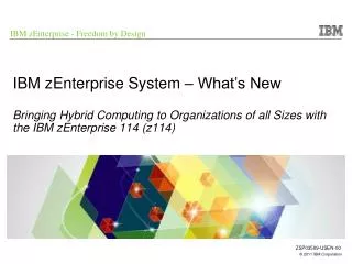 IBM zEnterprise System – What’s New Bringing Hybrid Computing to Organizations of all Sizes with the IBM zEnterprise 114