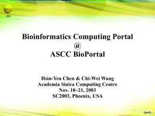 Bioinformatics Computing Portal @ ASCC BioPortal Hsin-Yen Chen &amp; Chi-Wei Wang Academia Sinica Computing Centre Nov.