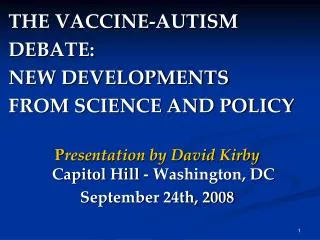 THE VACCINE-AUTISM DEBATE: NEW DEVELOPMENTS FROM SCIENCE AND POLICY P resentation by David Kirby Capitol Hill - Washi