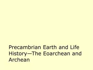 Precambrian Earth and Life History—The Eoarchean and Archean