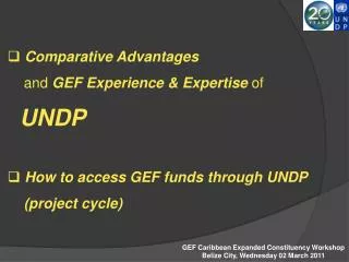 Comparative Advantages and GEF Experience &amp; Expertise of UNDP How to access GEF funds through UNDP (