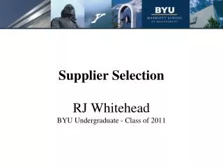 Supplier Selection RJ Whitehead BYU Undergraduate - Class of 2011