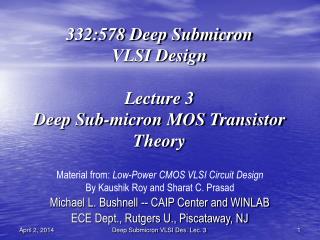 332:578 Deep Submicron VLSI Design Lecture 3 Deep Sub-micron MOS Transistor Theory