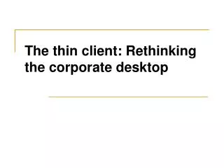 The thin client: Rethinking the corporate desktop