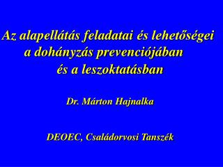 Az alapellátás feladatai és lehetőségei 	a dohányzás prevenciójában 		 és a leszoktatásban 		 Dr. Márton Hajn