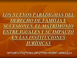 LOS NUEVOS PARADIGMAS DEL DERECHO DE FAMILIA Y SUCESIONES. EL MATRIMONIO ENTRE IGUALES Y SU IMPACTO EN LAS INSTITUCIONES
