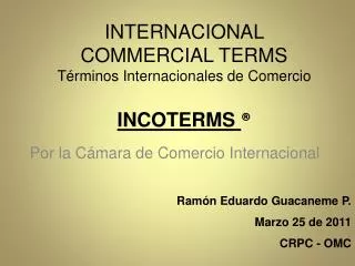 INTERNACIONAL COMMERCIAL TERMS Términos Internacionales de Comercio INCOTERMS ®