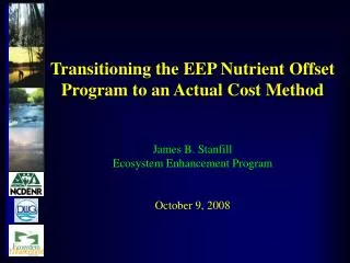 Transitioning the EEP Nutrient Offset Program to an Actual Cost Method James B. Stanfill Ecosystem Enhancement Program O
