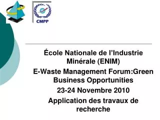 École Nationale de l’Industrie Minérale (ENIM) E-Waste Management Forum:Green Business Opportunities 23-24 Novembre 2010