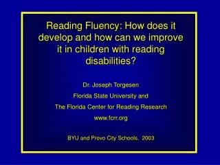 Reading Fluency: How does it develop and how can we improve it in children with reading disabilities? Dr. Joseph Torgese