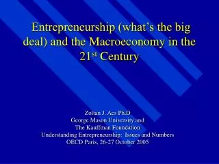 Entrepreneurship (what’s the big deal) and the Macroeconomy in the 21 st Century