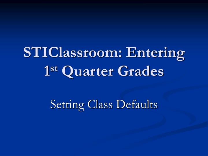 sticlassroom entering 1 st quarter grades