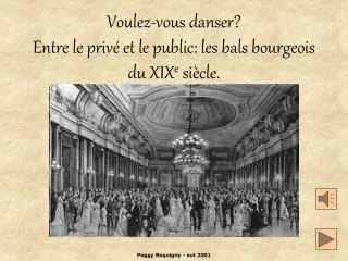 Voulez-vous danser? Entre le privé et le public: les bals bourgeois du XIX e siècle.