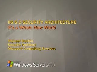 IIS 6.0 SECURITY ARCHITECTURE It’s a Whole New World