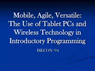 Mobile, Agile, Versatile: The Use of Tablet PCs and Wireless Technology in Introductory Programming