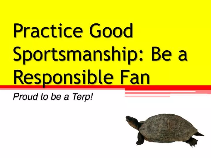 practice good sportsmanship be a responsible fan