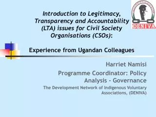 Harriet Namisi Programme Coordinator: Policy Analysis - Governance The Development Network of Indigenous Voluntary Asso