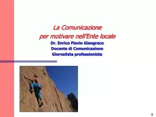 La Comunicazione per motivare nell’Ente locale Dr. Enrico Flavio Giangreco Docente di Comunicazione Giornalista profess