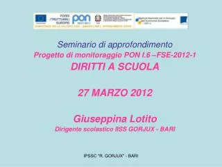 Seminario di approfondimento Progetto di monitoraggio PON I.6 –FSE-2012-1 DIRITTI A SCUOLA 27 MARZO 2012 Giuseppina Loti