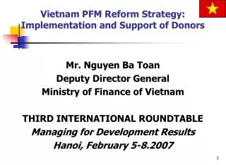 Mr. Nguyen Ba Toan Deputy Director General Ministry of Finance of Vietnam THIRD INTERNATIONAL ROUNDTABLE Managing for De