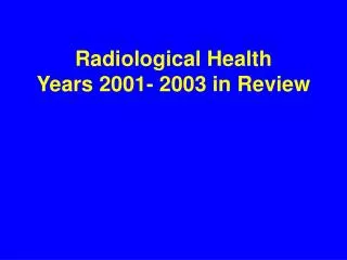 Radiological Health Years 2001- 2003 in Review