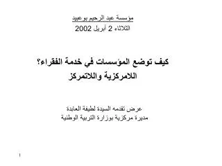 مؤسسة عبد الرحيم بوعبيد الثلاثاء 2 أبريل 2002 كيف توضع المؤسسات في خدمة الفقراء؟ اللامركزية واللاتمركز