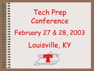 Tech Prep Conference February 27 &amp; 28, 2003 Louisville, KY