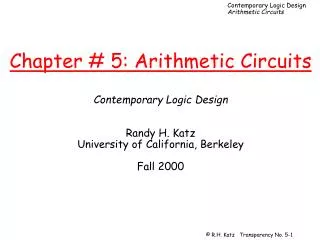 Chapter # 5: Arithmetic Circuits Contemporary Logic Design Randy H. Katz University of California, Berkeley Fall 2000
